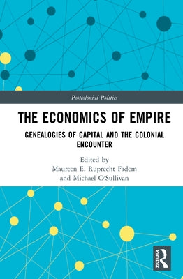 The Economics of Empire: Genealogies of Capital and the Colonial Encounter by Fadem, Maureen E. Ruprecht