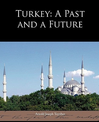 Turkey: A Past and a Future by Toynbee, Arnold Joseph