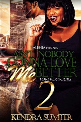 Ain't Nobody Gonna Love Me Better 2 by Sumter, Kendra