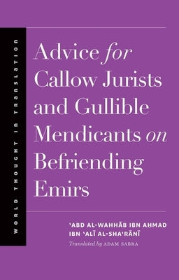 Advice for Callow Jurists and Gullible Mendicants on Befriending Emirs by Al-Sha'rani, 'Abd Al-Wahhab Ibn Ahmad