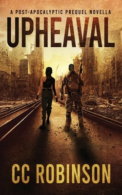 Upheaval: A Post-Apocalyptic Prequel Novella by Robinson, CC