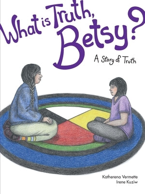What Is Truth, Betsy?: A Story of Truth by Vermette, Katherena