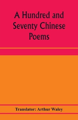 A hundred and seventy Chinese poems by Waley, Arthur