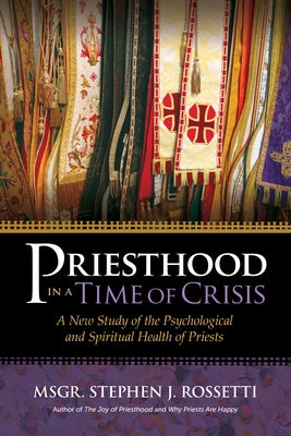 Priesthood in a Time of Crisis: A New Study of the Psychological and Spiritual Health of Priests by Rossetti, Stephen J.