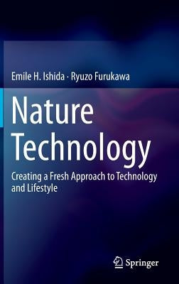 Nature Technology: Creating a Fresh Approach to Technology and Lifestyle by Ishida, Emile H.