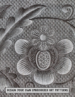 Design Your Own Embroidered Hat Patterns: Drawing Book to Customize Hat Templates and Write Instructions on How to Create the Embroidery Project by Marjb Design Sketchbooks