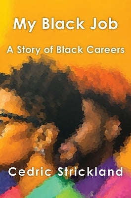 My Black Job: A Story of Black Careers by Strickland, Cedric J.