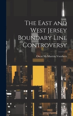 The East and West Jersey Boundary Line Controversy by Voorhees, Oscar McMurtrie 1864- [Fro