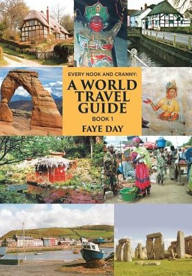 Every Nook & Cranny: A World Travel Guide: Book 1 by Day, Faye