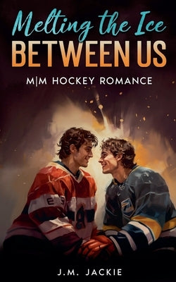 Melting the Ice Between us: MM Hockey Romance by Jackie, J. M.