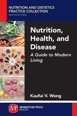 Nutrition, Health, and Disease: A Guide to Modern Living by Wong, Kaufui V.