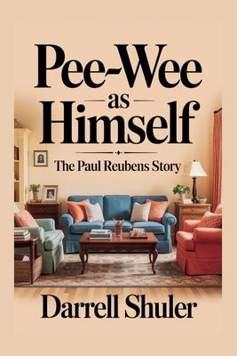 Pee-wee as Himself: The Paul Reubens Story by Shuler, Darrell
