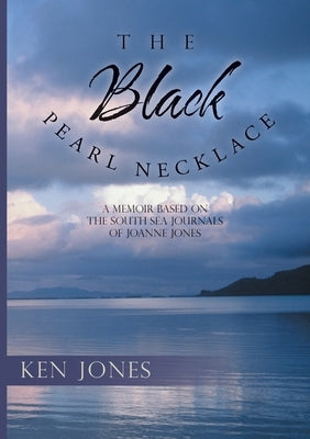The Black Pearl Necklace: A Memoir Based on the South Sea Journals of Joanne Jones by Jones, Ken