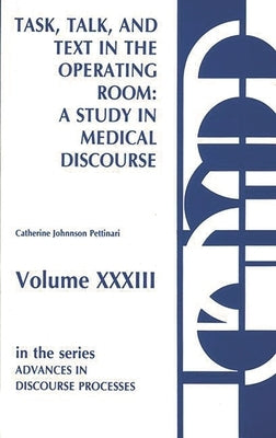 Task, Talk and Text in the Operating Room: A Study in Medical Discourse by Pettinari, Catherine Johnson