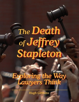 The Death of Jeffrey Stapleton: Exploring the Way Lawyers Think by Gibbons, Hugh