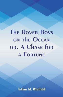 The Rover Boys on the Ocean: A Chase for a Fortune by Winfield, Arthur M.