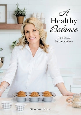 A Healthy Balance: In life and In the Kitchen by Burrs, Shannon