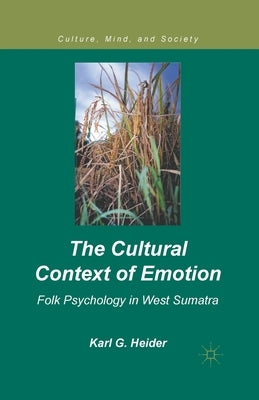 The Cultural Context of Emotion: Folk Psychology in West Sumatra by Heider, K.