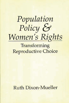 Population Policy and Women's Rights: Transforming Reproductive Choice by Dixon-Mueller, Ruth