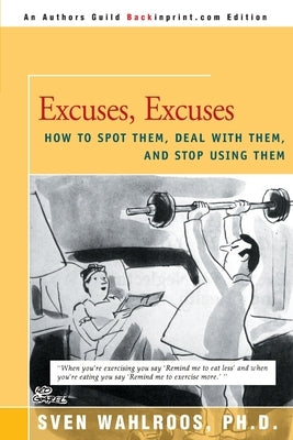 Excuses, Excuses: How to Spot Them, Deal with Them, and Stop Using Them by Wahlroos, Sven