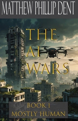 Mostly Human: The AI Wars by Dent, Matthew Phillip