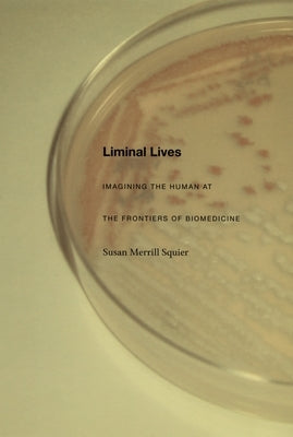 Liminal Lives: Imagining the Human at the Frontiers of Biomedicine by Squier, Susan Merrill