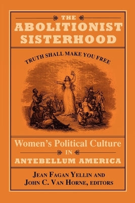 The Abolitionist Sisterhood: Women's Political Culture in Antebellum America by Yellin, Jean Fagan