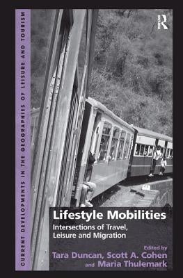 Lifestyle Mobilities: Intersections of Travel, Leisure and Migration by Duncan, Tara