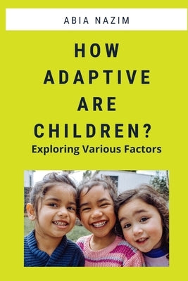How Adaptive are Children? - Exploring Various Factors by Nazim, Abia
