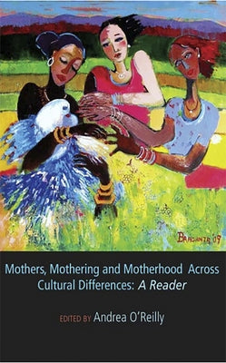 Mothers, Mothering and Motherhood Across Cultural Differences - A Reader by O'Reilly, Andrea