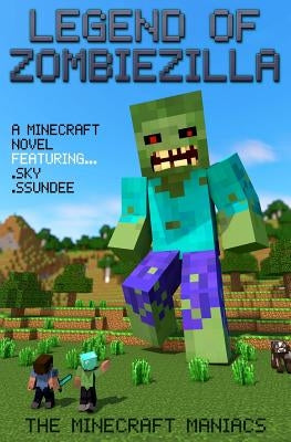 Legend of ZombieZilla: A Minecraft Novel Ft Sky and SSundee by Minecraft Maniacs, The