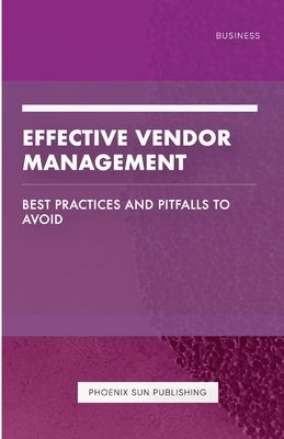 Effective Vendor Management - Best Practices and Pitfalls to Avoid by Publishing, Ps
