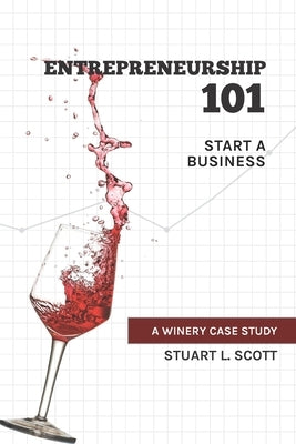 Entrepreneurship 101: Start a Business: A winery case study by Scott, Stuart L.
