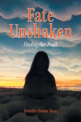 Fate Unshaken: Finding Her Truth by Ausa, Jennifer Osuna