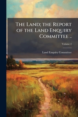 The Land; the Report of the Land Enquiry Committee ..; Volume 2 by Land Enquiry Committee
