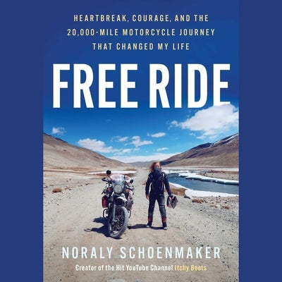 Free Ride: Heartbreak, Courage, and the 20,000-Mile Motorcycle Journey That Changed My Life by Schoenmaker, Noraly
