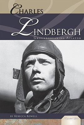 Charles Lindbergh: Groundbreaking Aviator: Groundbreaking Aviator by Rowell, Rebecca