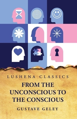 From the Unconscious to the Conscious by Gustave Geley