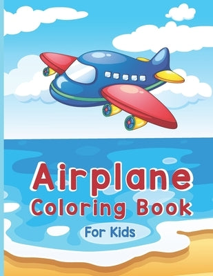 Airplane Coloring Book For Kids: A Fun Kid Airplane Coloring Book and More For Kids ages 4-8 with 40 Beautiful Coloring Pages, Page Large 8.5 x 11" (K by Press Publications, Robert T. Trotters