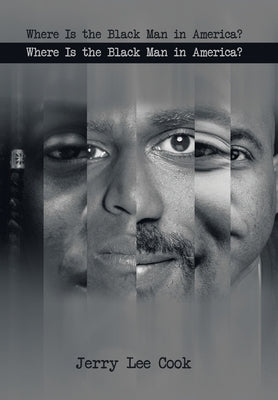 Where Is the Black Man in America? by Cook, Jerry Lee