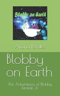 Blobby on Earth: The Adventures of Blobby Einstein Jr. by Perales, Ariana