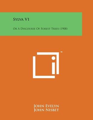 Sylva V1: Or a Discourse of Forest Trees (1908) by Evelyn, John