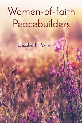 Women-of-faith Peacebuilders: Elisabeth Porter by Porter, Elisabeth