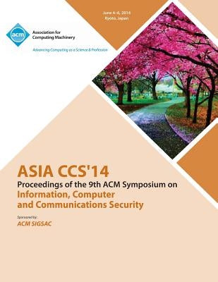 Asia CCS 14 9th ACM Symposium on Information, Computer and Communications Security by Asia Ccs 14 Conference Committee