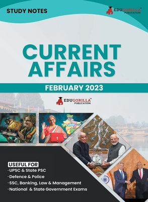 Study Notes for Current Affairs February 2023 - Useful for UPSC, State PSC, Defence, Police, SSC, Banking, Management, Law and State Government Exams by Edugorilla Prep Experts