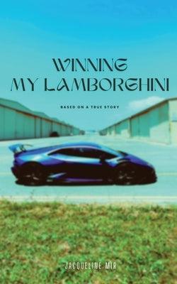 Winning My Lamborghini: Based On A True Story by Mir, Jacqueline