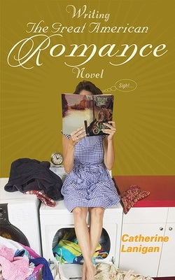 Writing the Great American Romance Novel by Lanigan, Catherine