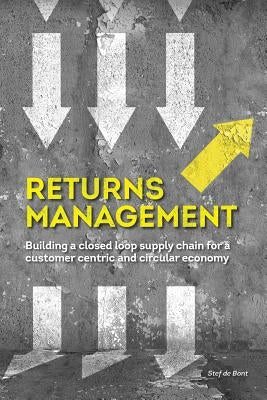 Returns Management: Building a closed loop supply chain for a customer centric and circular economy by Bont, Stef De