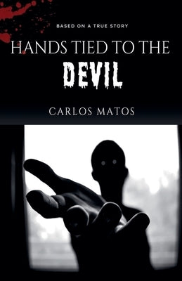 Hands Tied to the Devil by Matos, Carlos