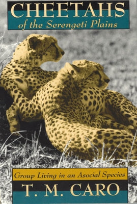 Cheetahs of the Serengeti Plains: Group Living in an Asocial Species by Caro, Tim